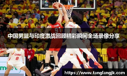 中国男篮与印度激战回顾精彩瞬间全场录像分享